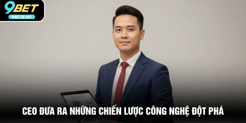 CEO đưa ra những chiến lược công nghệ đột phá