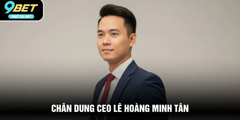 Chân dung CEO Lê Hoàng Minh Tân